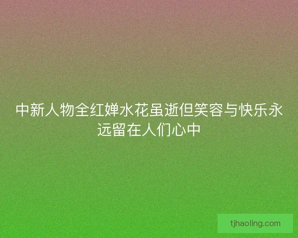 中新人物全红婵水花虽逝但笑容与快乐永远留在人们心中